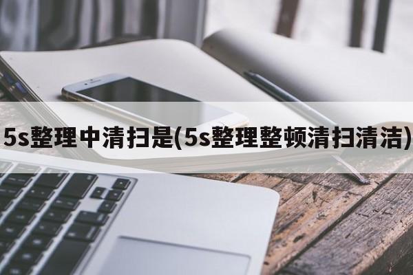 5s整理中清扫是(5s整理整顿清扫清洁)